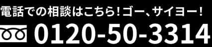 電話での相談はこちら！ゴー、サイヨー！フリーダイヤル0120-50-3314